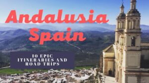 Road Trip through Southern Spain – 10 Fabulous Andalusia Spain Itineraries