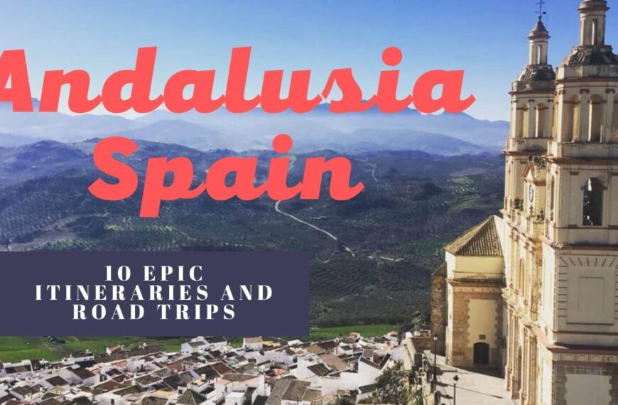 Road Trip through Southern Spain – 10 Fabulous Andalusia Spain Itineraries